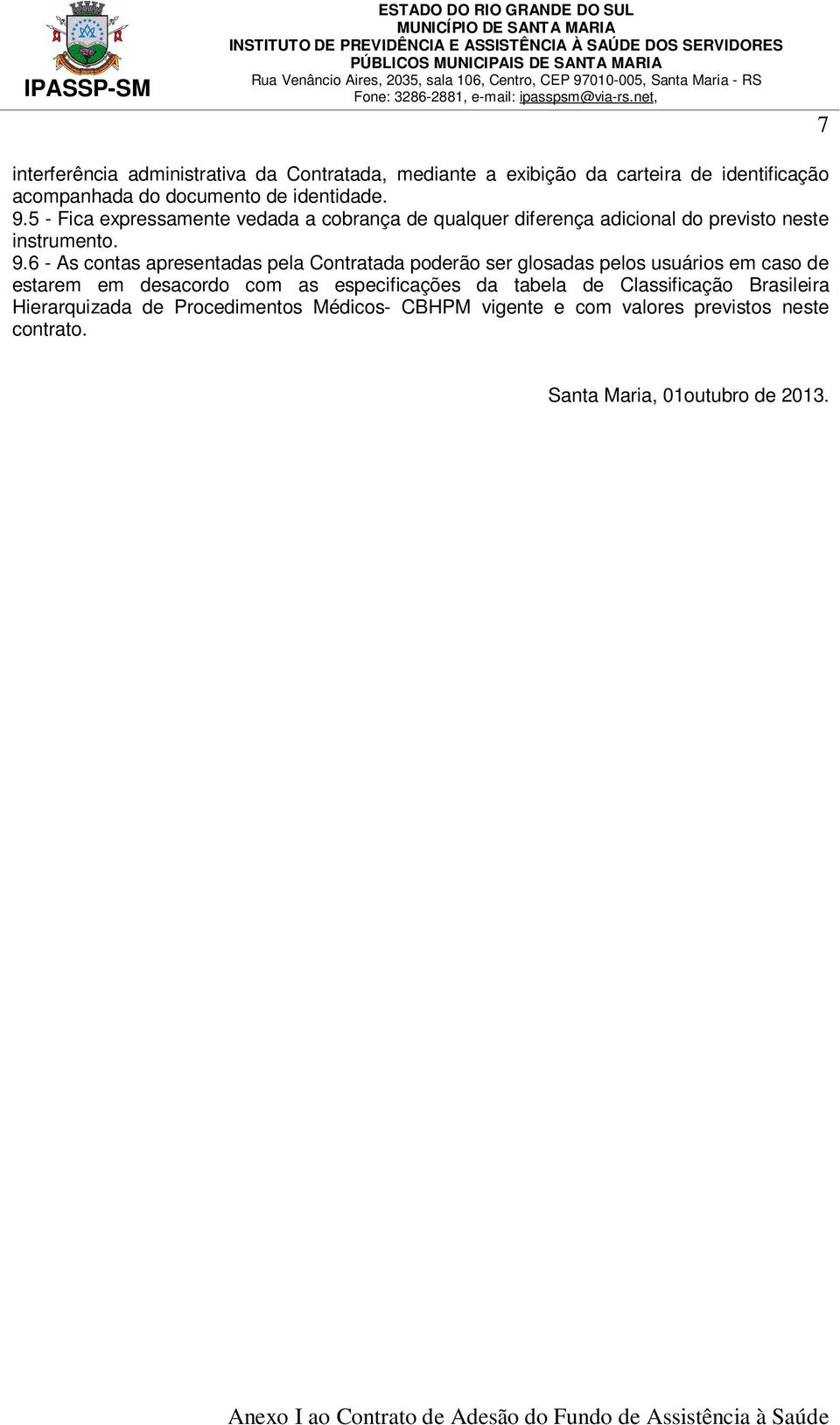 6 - As contas apresentadas pela Contratada poderão ser glosadas pelos usuários em caso de estarem em desacordo com as especificações