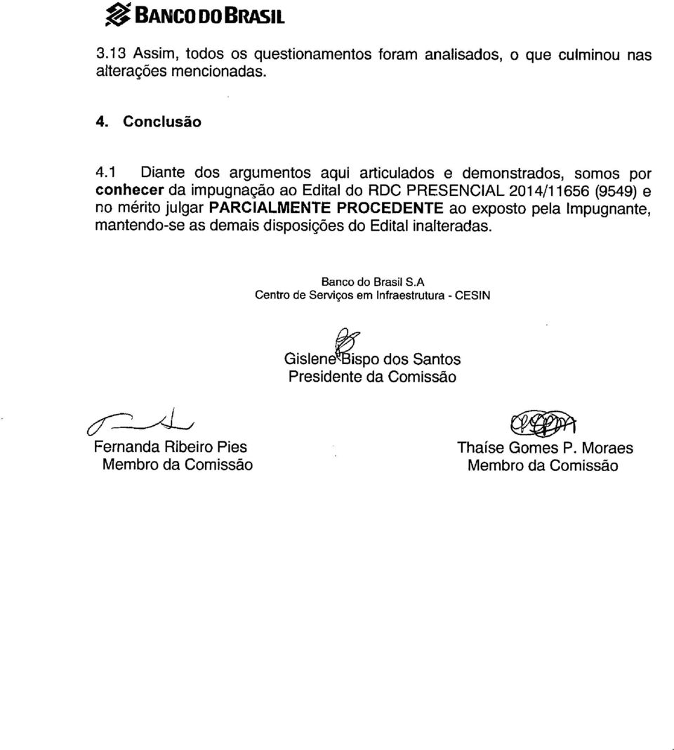 julgar PARCIALMENTE PROCEDENTE ao exposto pela Impugnante, mantendo-se as demais disposições do Edital inalteradas. Banco do Brasil S.