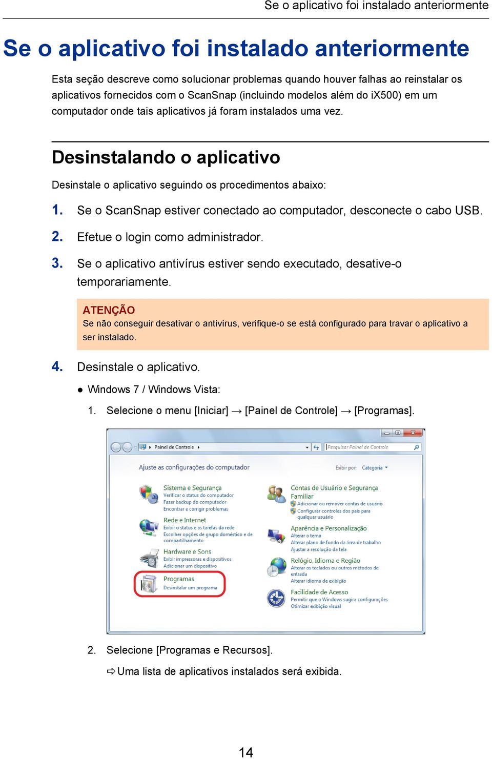 Se o ScanSnap estiver conectado ao computador, desconecte o cabo USB. 2. Efetue o login como administrador. 3. Se o aplicativo antivírus estiver sendo executado, desative-o temporariamente.