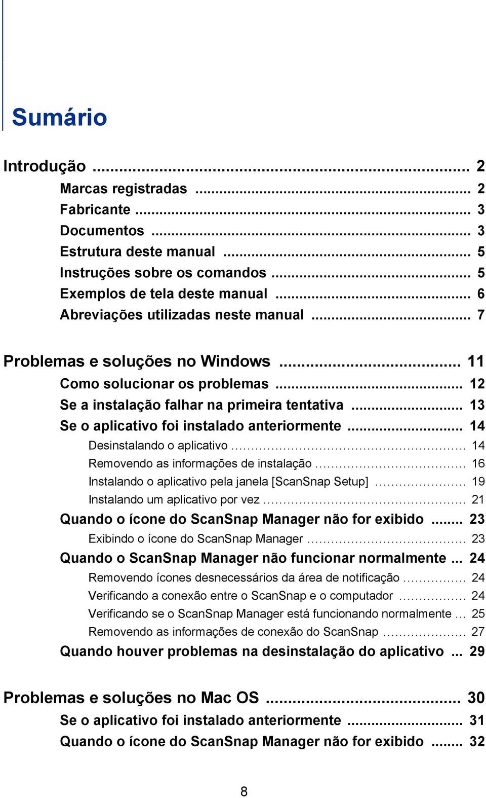 .. 13 Se o aplicativo foi instalado anteriormente... 14 Desinstalando o aplicativo... 14 Removendo as informações de instalação... 16 Instalando o aplicativo pela janela [ScanSnap Setup].