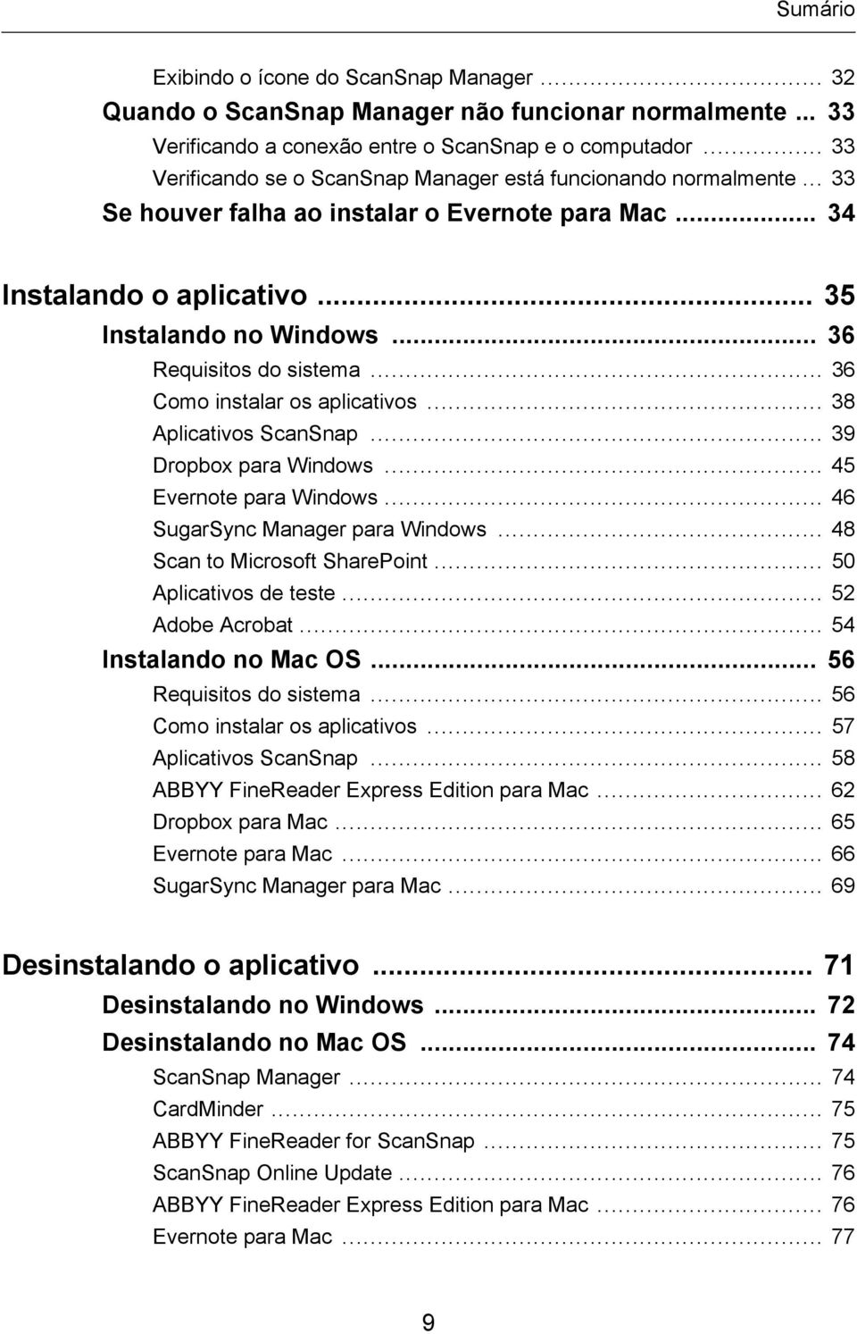 .. 36 Requisitos do sistema... 36 Como instalar os aplicativos... 38 Aplicativos ScanSnap... 39 Dropbox para Windows... 45 Evernote para Windows... 46 SugarSync Manager para Windows.