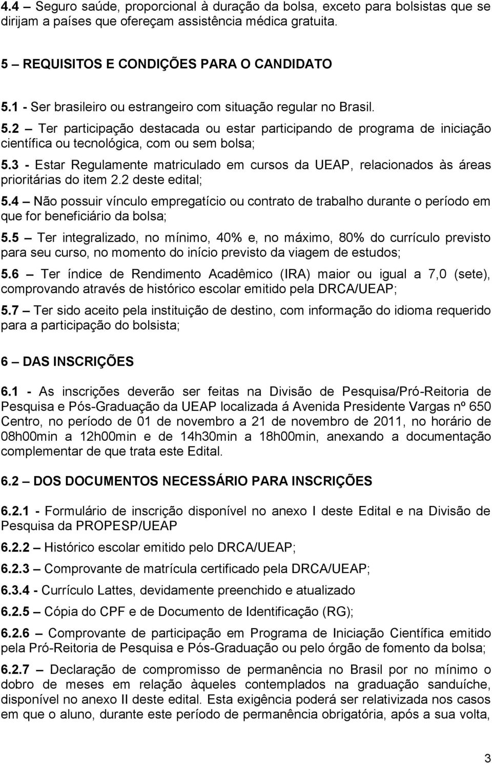 3 - Estar Regulamente matriculado em cursos da UEAP, relacionados às áreas prioritárias do item 2.2 deste edital; 5.