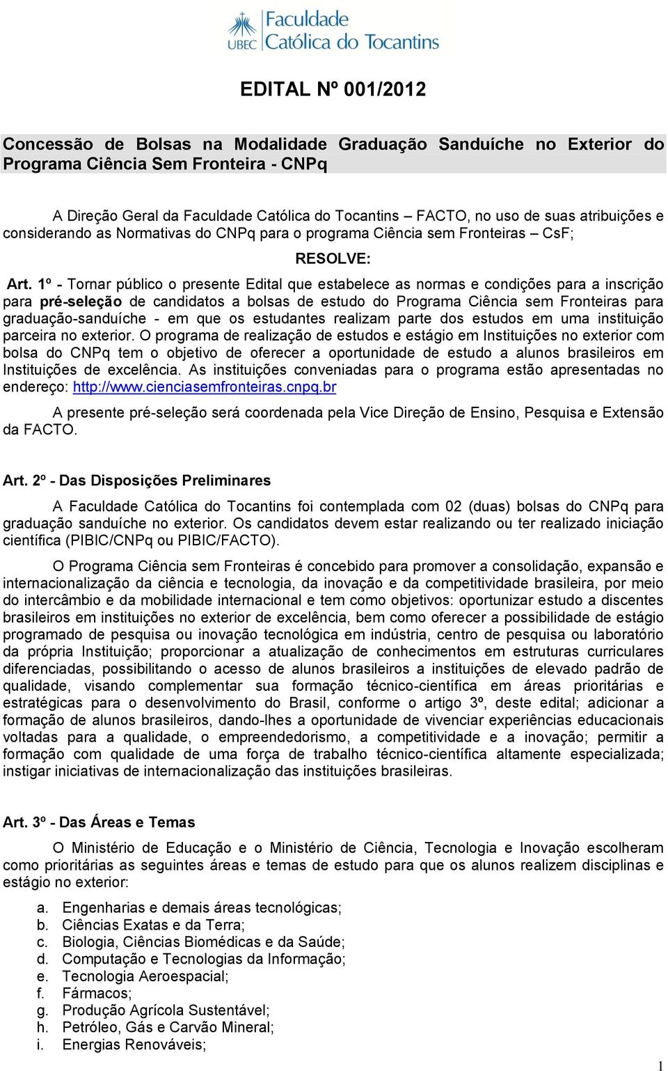 1º - Tornar público o presente Edital que estabelece as normas e condições para a inscrição para pré-seleção de candidatos a bolsas de estudo do Programa Ciência sem Fronteiras para