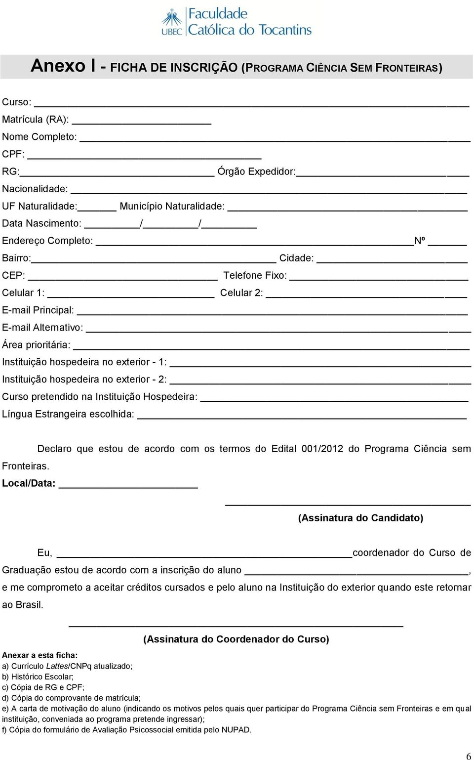 hospedeira no exterior - 2: Curso pretendido na Instituição Hospedeira: Língua Estrangeira escolhida: Declaro que estou de acordo com os termos do Edital 001/2012 do Programa Ciência sem Fronteiras.