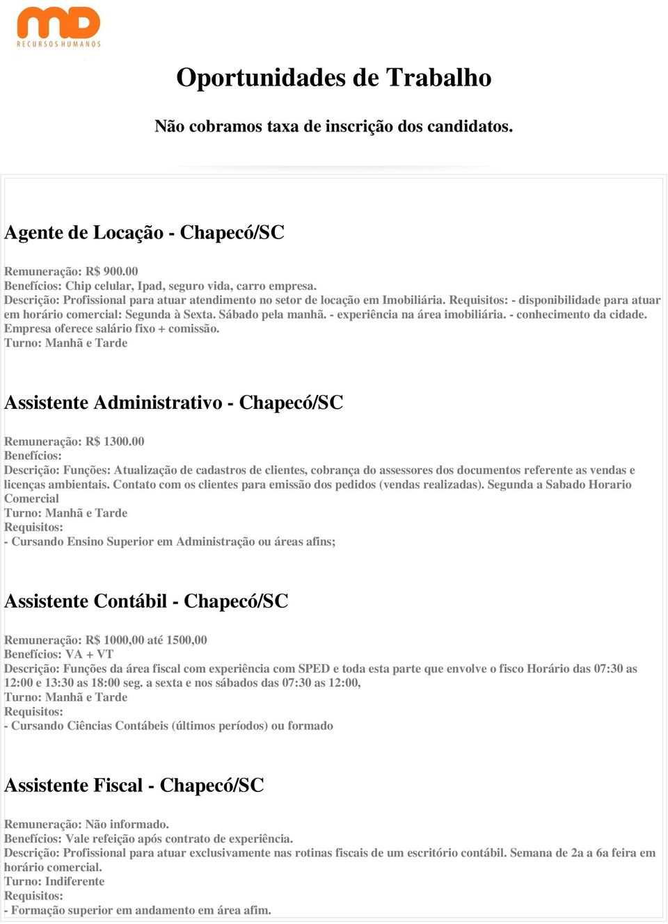 - experiência na área imobiliária. - conhecimento da cidade. Empresa oferece salário fixo + comissão. Assistente Administrativo - Chapecó/SC Remuneração: R$ 1300.