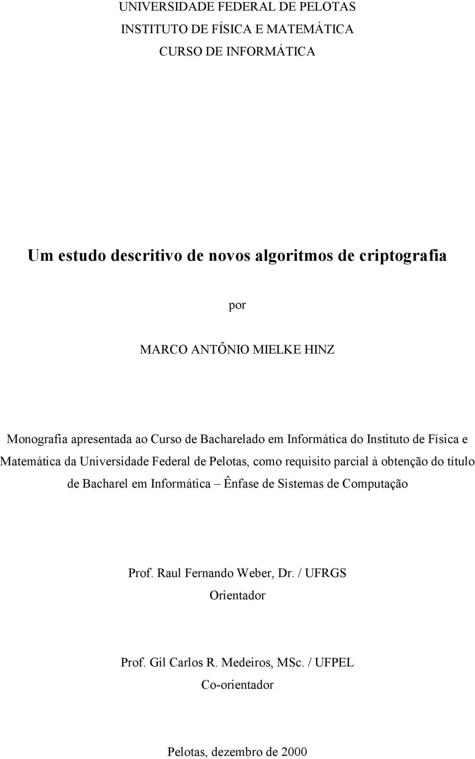 Matemática da Universidade Federal de Pelotas, como requisito parcial à obtenção do título de Bacharel em Informática Ênfase de