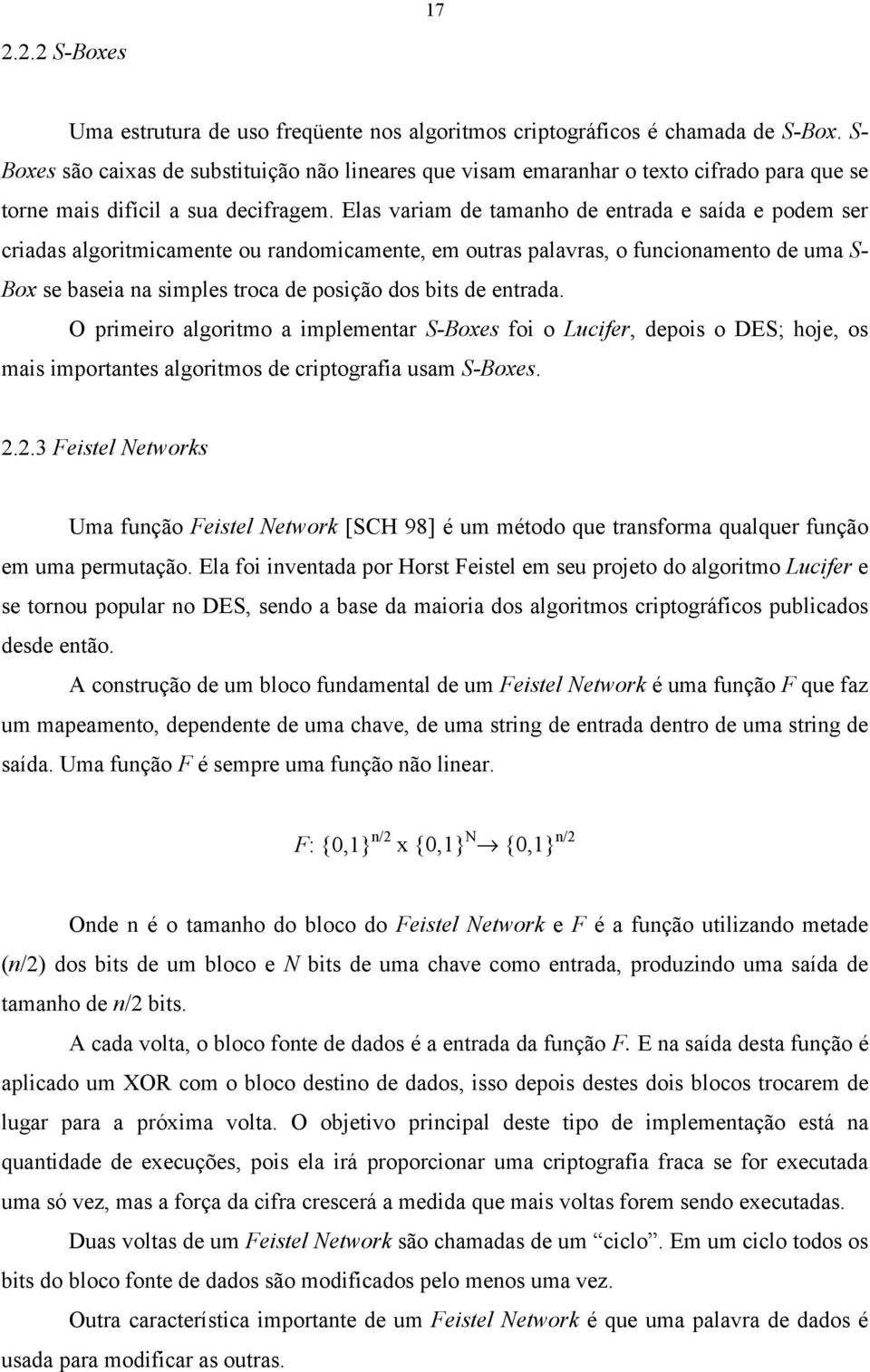 Elas variam de tamanho de entrada e saída e podem ser criadas algoritmicamente ou randomicamente, em outras palavras, o funcionamento de uma S- Box se baseia na simples troca de posição dos bits de