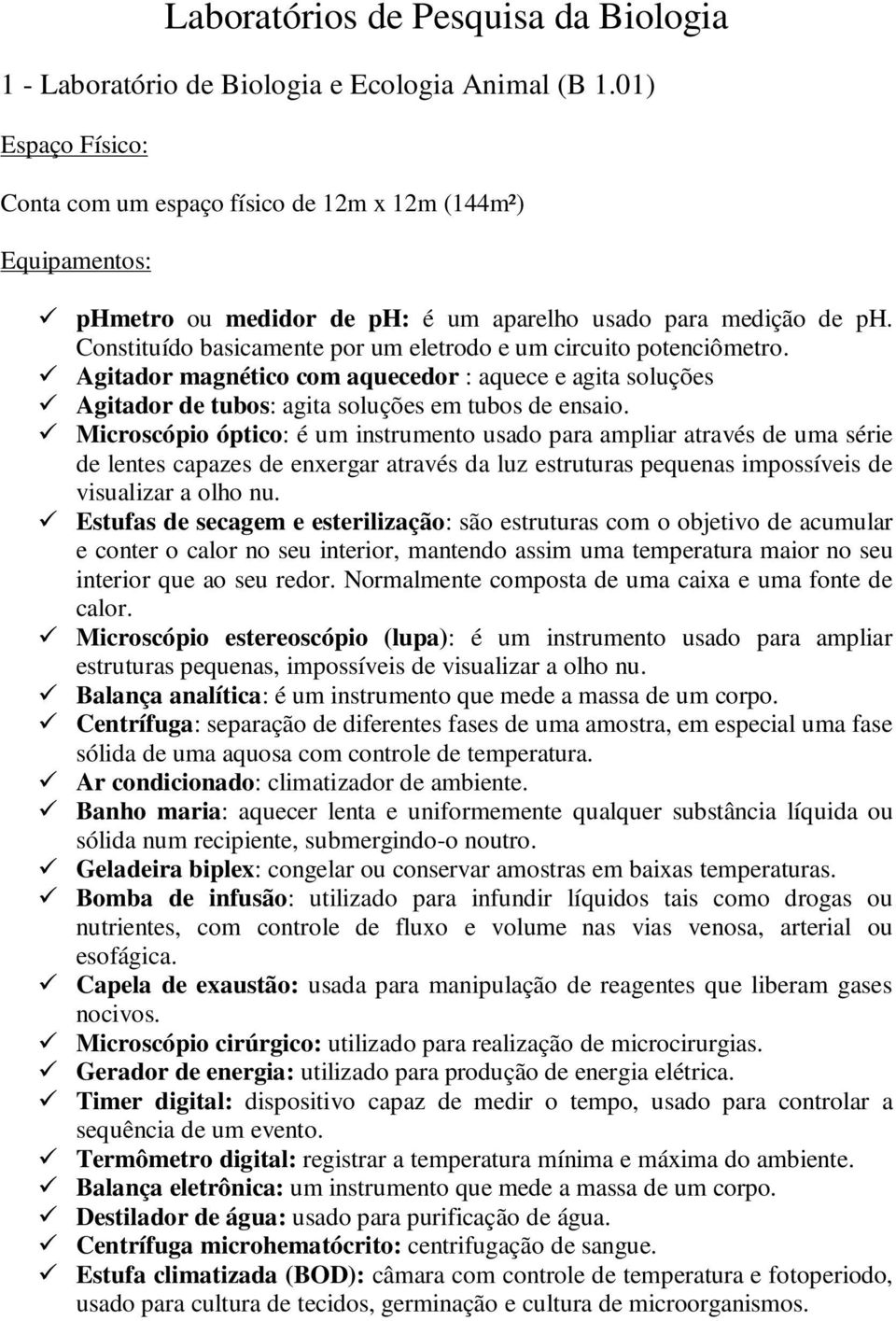 Agitador magnético com aquecedor : aquece e agita soluções Agitador de tubos: agita soluções em tubos de ensaio.