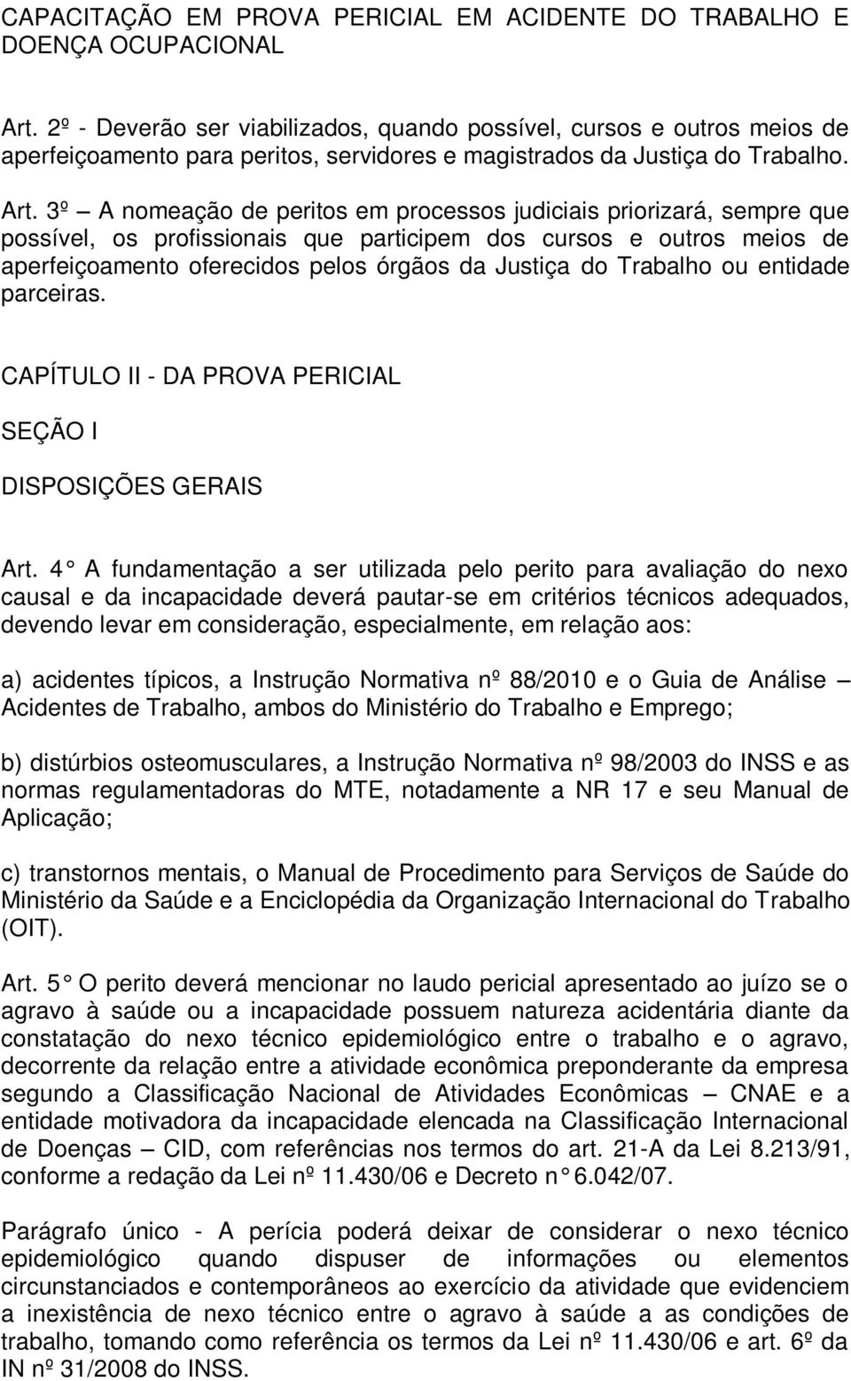 3º A nomeação de peritos em processos judiciais priorizará, sempre que possível, os profissionais que participem dos cursos e outros meios de aperfeiçoamento oferecidos pelos órgãos da Justiça do