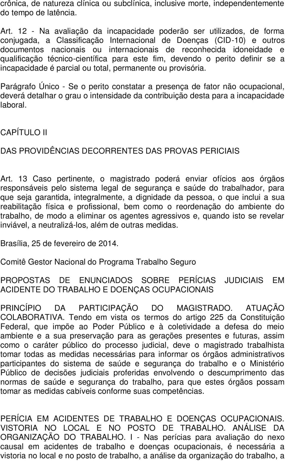 idoneidade e qualificação técnico-científica para este fim, devendo o perito definir se a incapacidade é parcial ou total, permanente ou provisória.