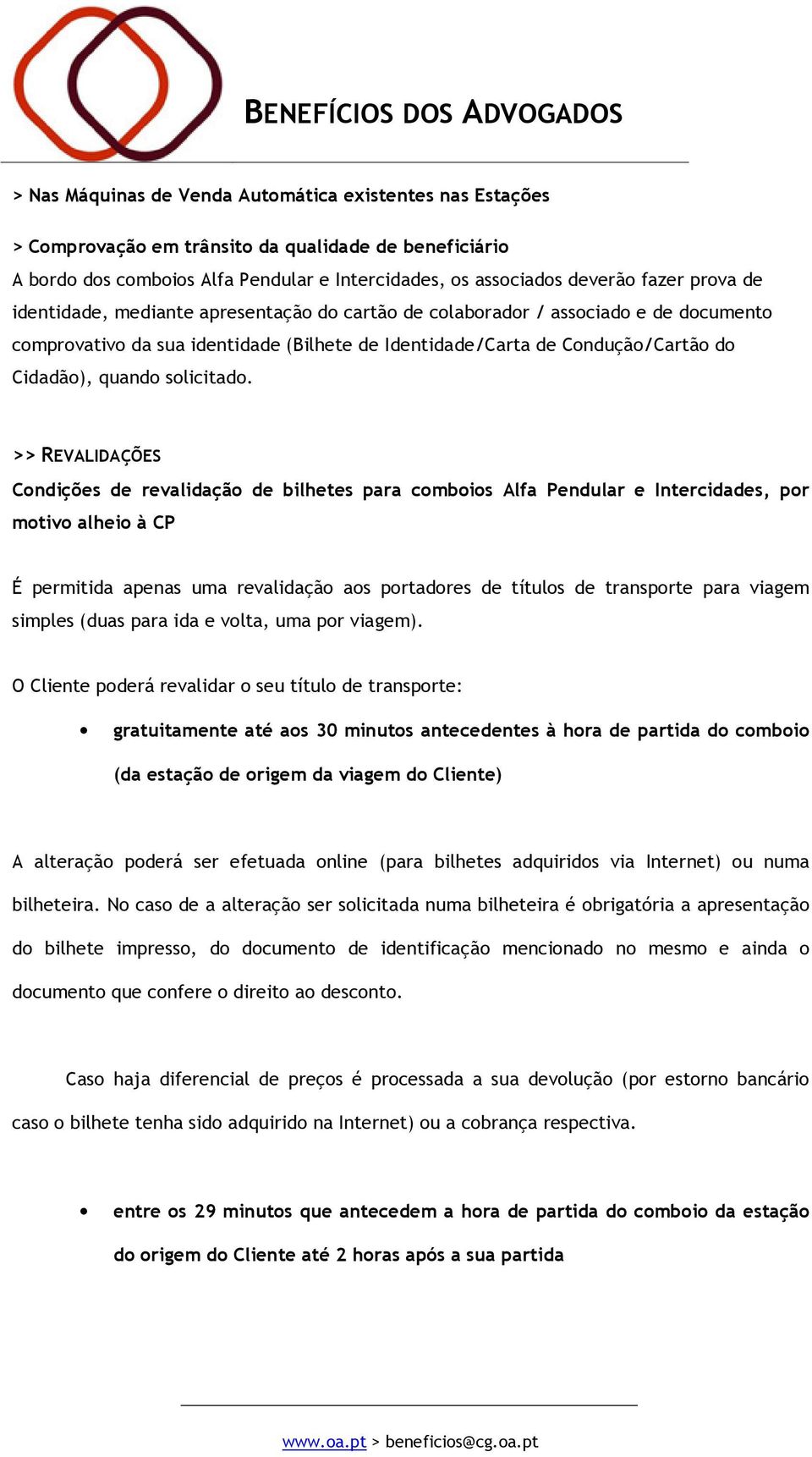 >> REVALIDAÇÕES Condições de revalidação de bilhetes para comboios Alfa Pendular e Intercidades, por motivo alheio à CP É permitida apenas uma revalidação aos portadores de títulos de transporte para