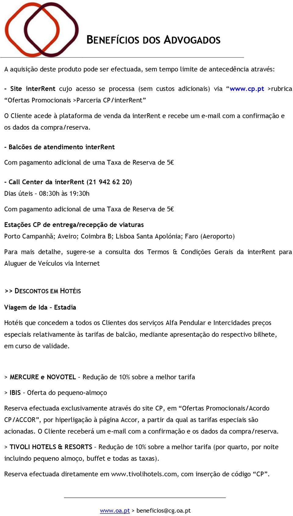 - Balcões de atendimento interrent Com pagamento adicional de uma Taxa de Reserva de 5 - Call Center da interrent (21 942 62 20) Dias úteis 08:30h às 19:30h Com pagamento adicional de uma Taxa de