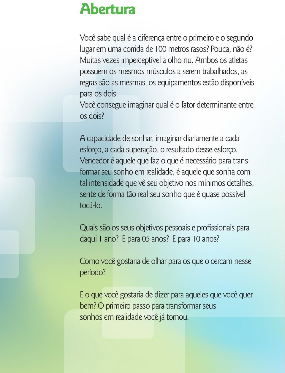 Você consegue imaginar qual é o fator determinante entre os dois? A capacidade de sonhar, imaginar diariamente a cada esforço, a cada superação, o resultado desse esforço.