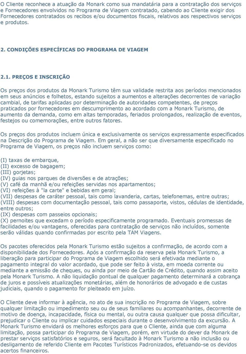 PREÇOS E INSCRIÇÃO Os preços dos produtos da Monark Turismo têm sua validade restrita aos períodos mencionados em seus anúncios e folhetos, estando sujeitos a aumentos e alterações decorrentes de