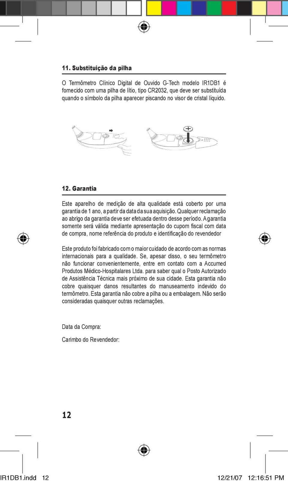 Qualquer reclamação ao abrigo da garantia deve ser efetuada dentro desse período.