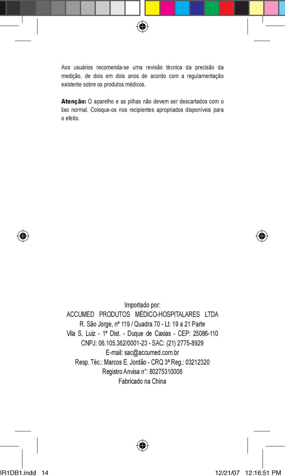 Importado por: ACCUMED PRODUTOS MÉDICO-HOSPITALARES LTDA R. São Jorge, nº 119 / Quadra 70 - Lt. 19 a 21 Parte Vila S. Luiz - 1º Dist.