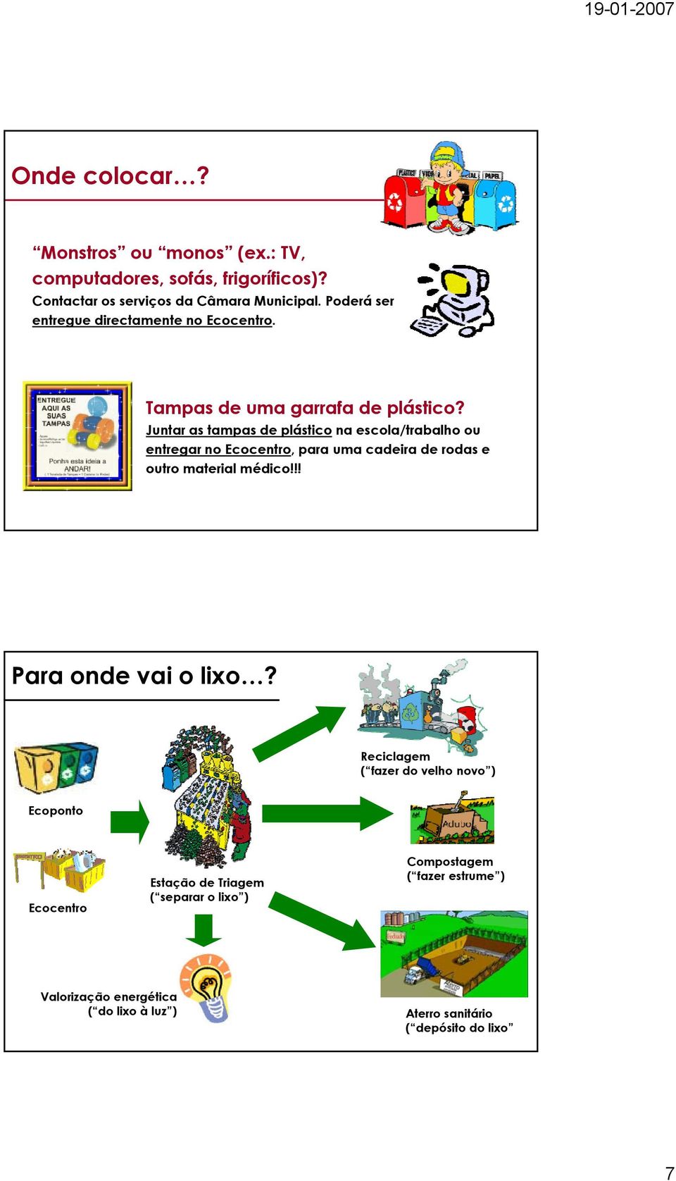 Juntar as tampas de plástico na escola/trabalho ou entregar no Ecocentro, para uma cadeira de rodas e outro material médico!