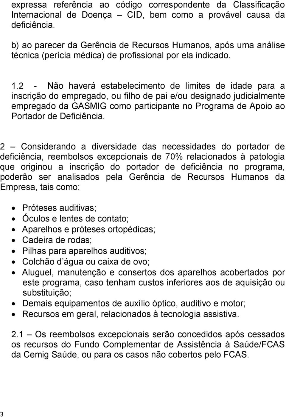 2 - Não haverá estabelecimento de limites de idade para a inscrição do empregado, ou filho de pai e/ou designado judicialmente empregado da GASMIG como participante no Programa de Apoio ao Portador