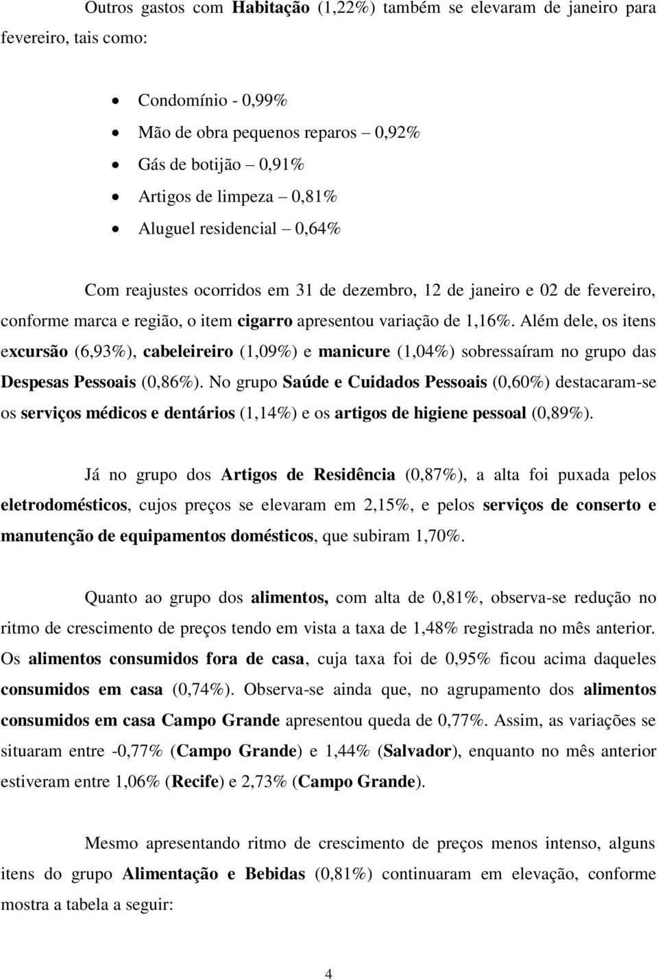 Além dele, os itens excursão (6,93%), cabeleireiro (1,09%) e manicure (1,04%) sobressaíram no grupo das Despesas Pessoais (0,86%).