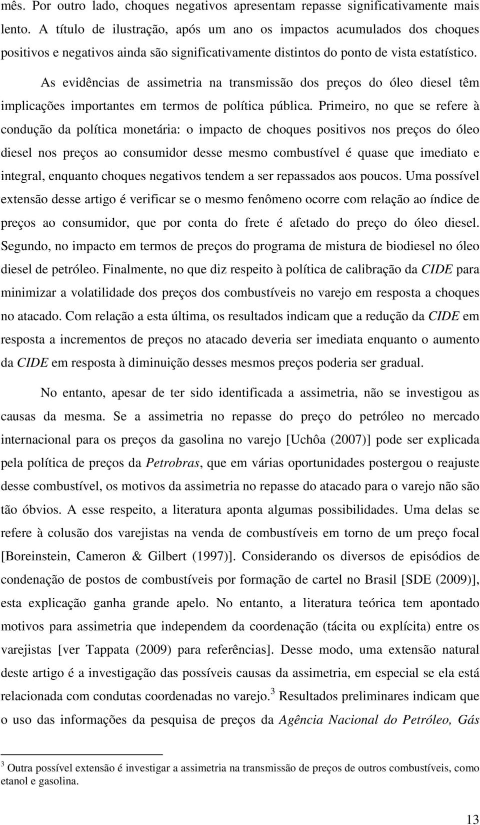 As evidências de assimeria na ransmissão dos preços do óleo diesel êm implicações imporanes em ermos de políica pública.