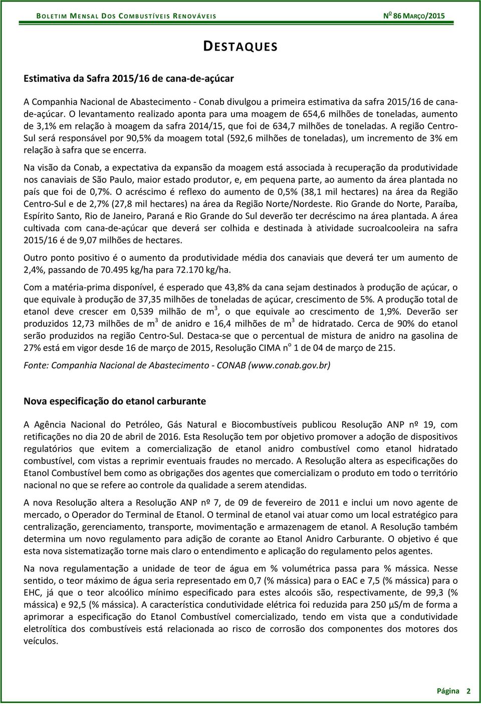 A região Centro Sul será responsável por 90,5% da moagem total (592,6 milhões de toneladas), um incremento de 3% em relação à safra que se encerra.