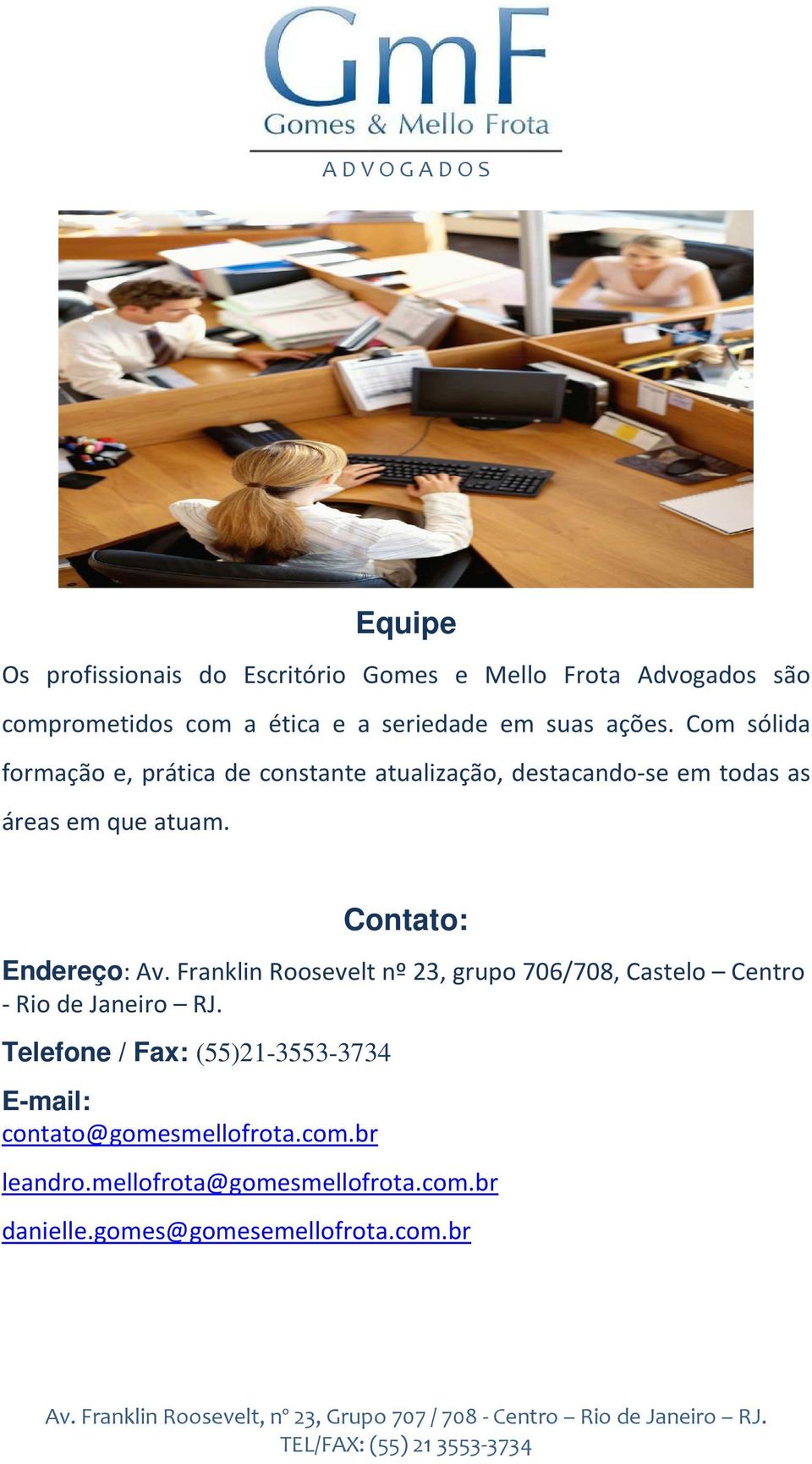 Contato: Endereço: Av. Franklin Roosevelt nº 23, grupo 706/708, Castelo Centro - Rio de Janeiro RJ.