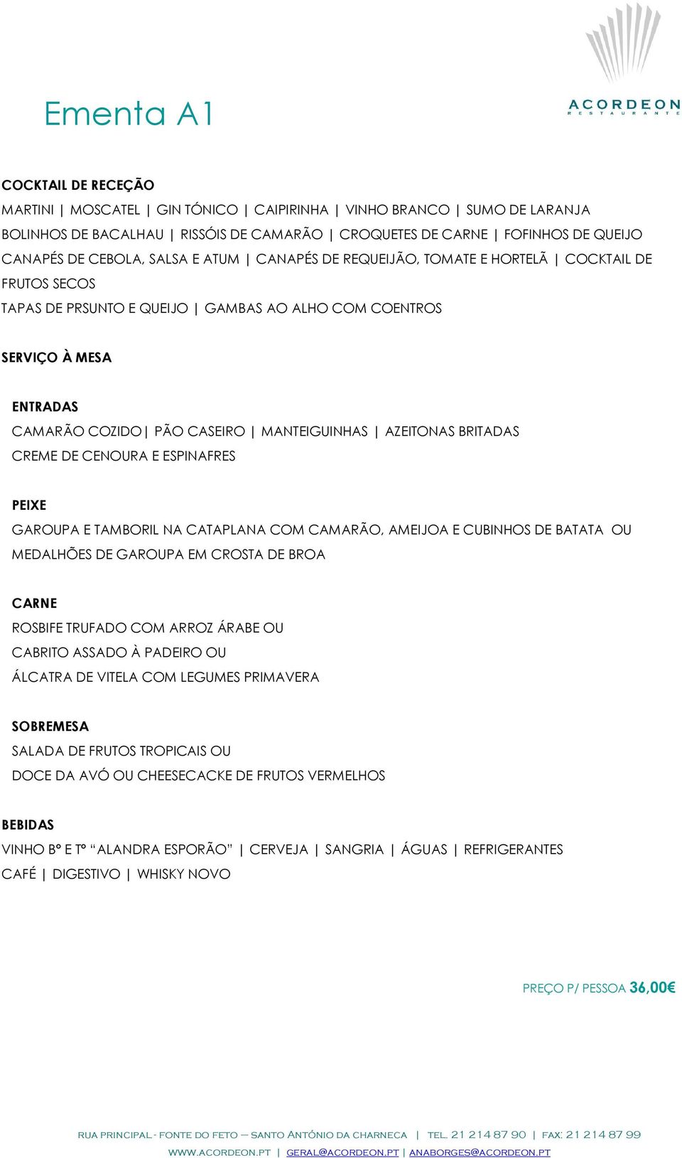 ESPINAFRES GAROUPA E TAMBORIL NA CATAPLANA COM CAMARÃO, AMEIJOA E CUBINHOS DE BATATA OU MEDALHÕES DE GAROUPA EM CROSTA DE BROA ROSBIFE TRUFADO COM ARROZ ÁRABE OU CABRITO ASSADO À PADEIRO OU ÁLCATRA