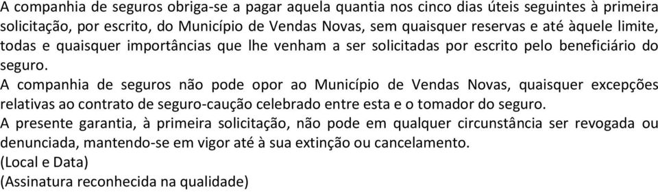 A companhia de seguros não pode opor ao Município de Vendas Novas, quaisquer excepções relativas ao contrato de seguro-caução celebrado entre esta e o tomador do seguro.