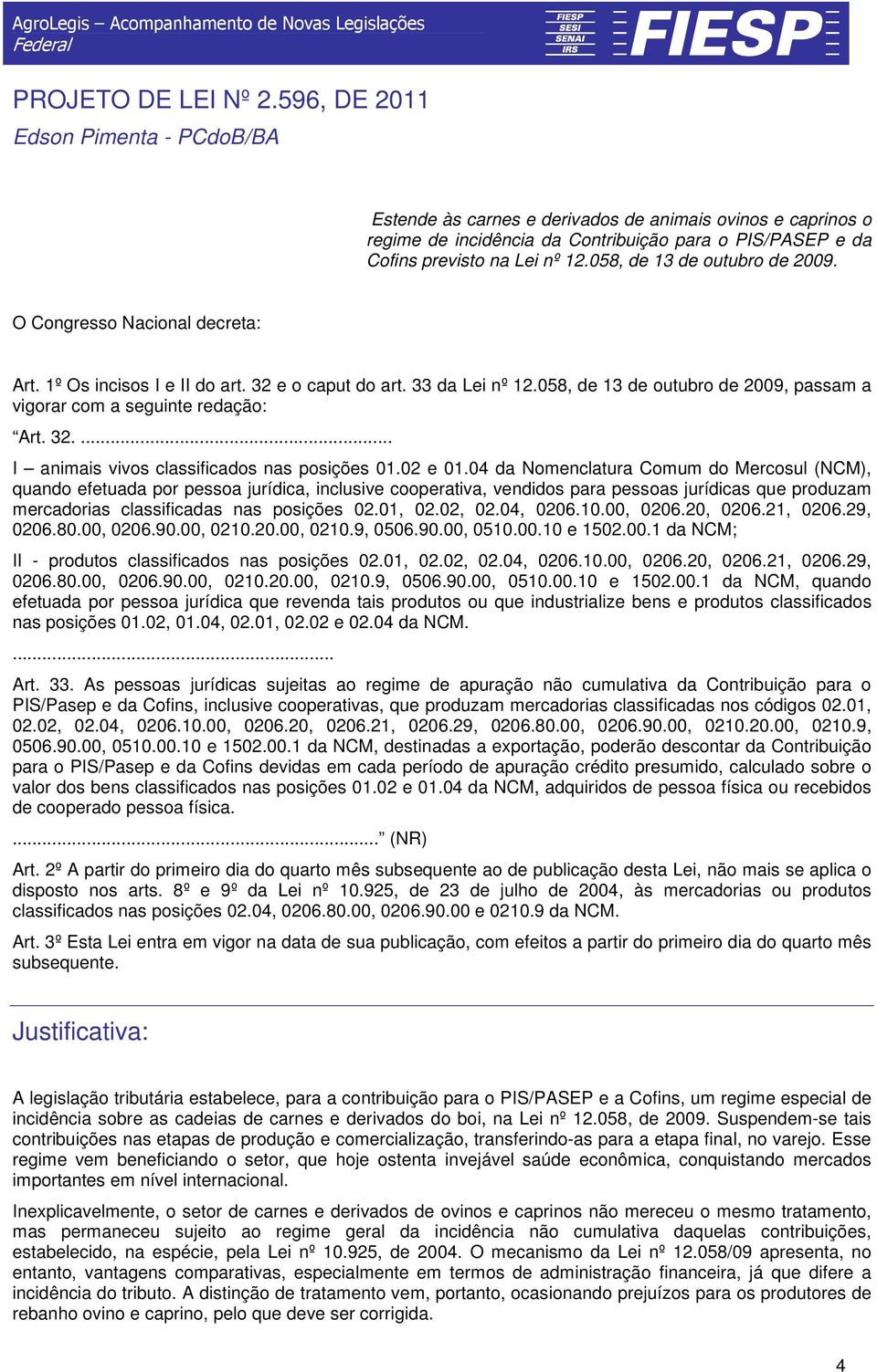 058, de 13 de outubro de 2009. O Congresso Nacional decreta: Art. 1º Os incisos I e II do art. 32 e o caput do art. 33 da Lei nº 12.