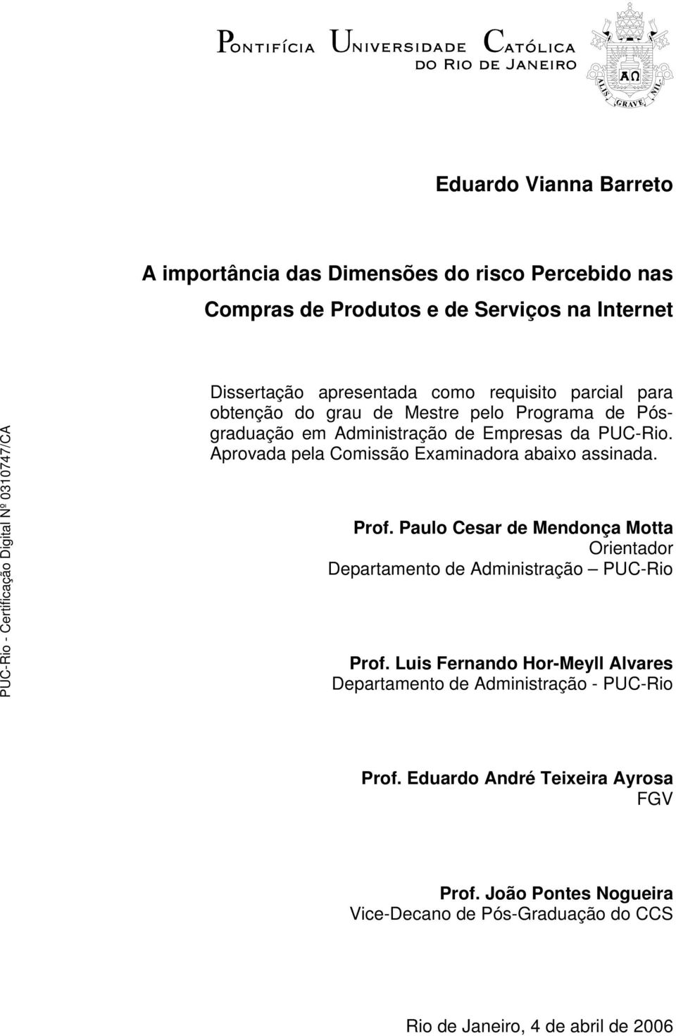 Aprovada pela Comissão Examinadora abaixo assinada. Prof. Paulo Cesar de Mendonça Motta Orientador Departamento de Administração PUC-Rio Prof.