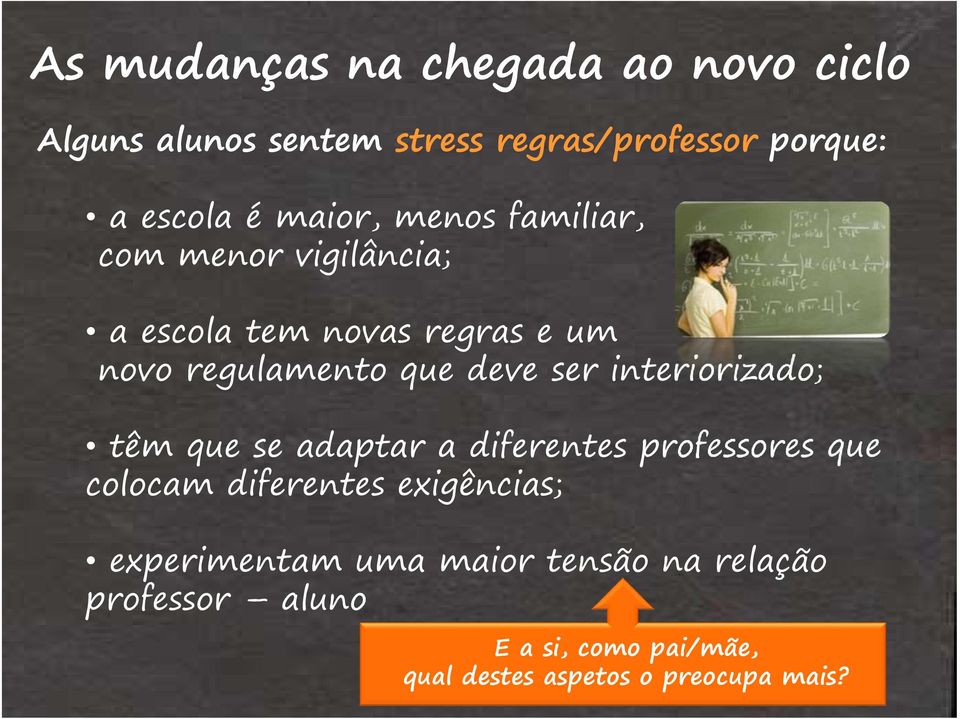 ser interiorizado; têm que se adaptar a diferentes professores que colocam diferentes exigências;