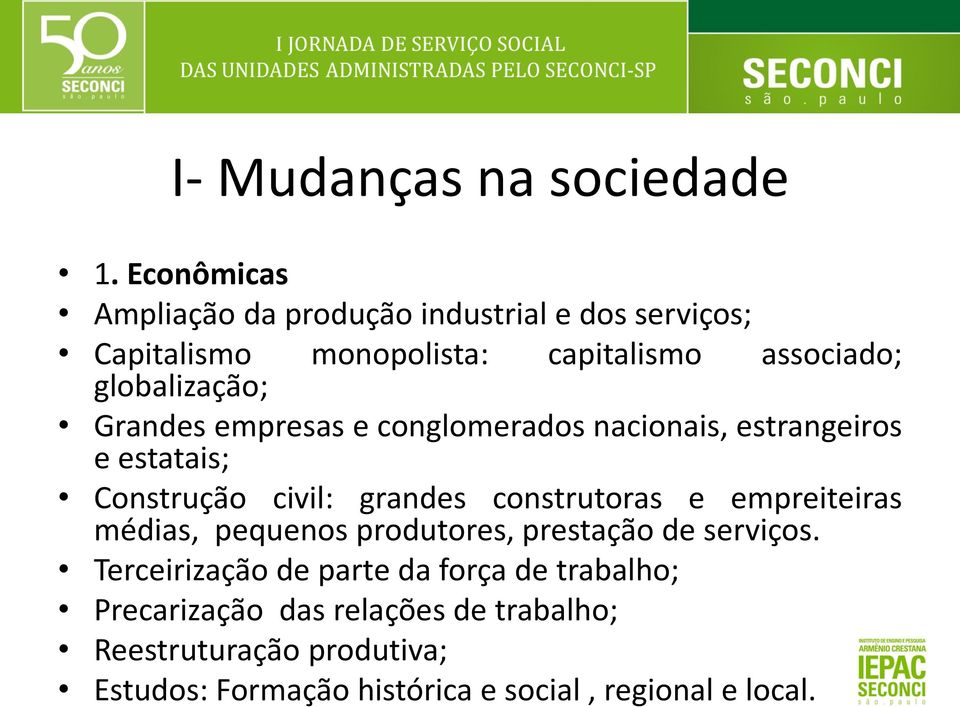 Grandes empresas e conglomerados nacionais, estrangeiros e estatais; Construção civil: grandes construtoras e empreiteiras