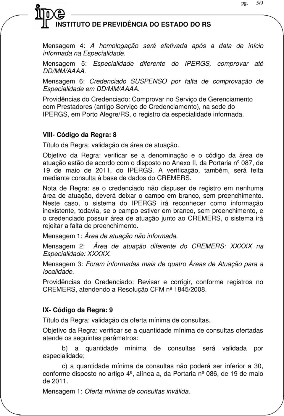 Providências do Credenciado: Comprovar no Serviço de Gerenciamento com Prestadores (antigo Serviço de Credenciamento), na sede do IPERGS, em Porto Alegre/RS, o registro da especialidade informada.