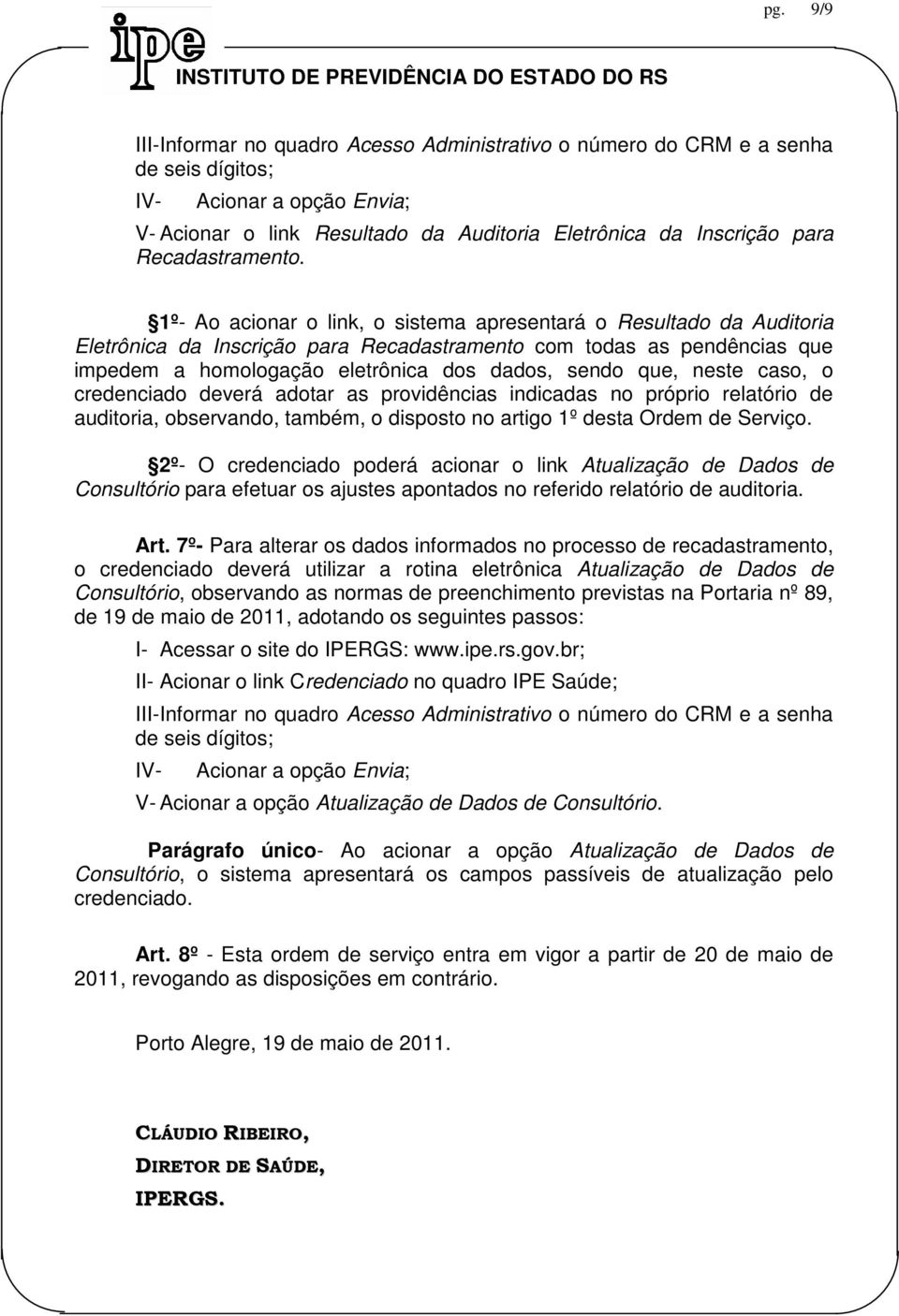 1º- Ao acionar o link, o sistema apresentará o Resultado da Auditoria Eletrônica da Inscrição para Recadastramento com todas as pendências que impedem a homologação eletrônica dos dados, sendo que,