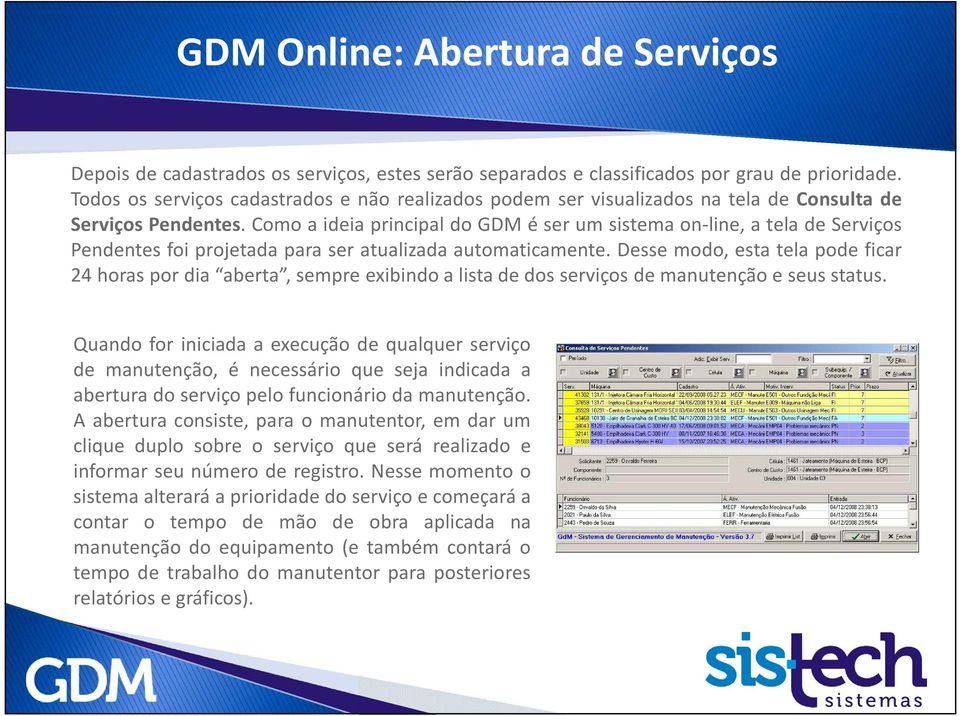 Como a ideia principal do GDM é ser um sistema on-line, a tela de Serviços Pendentes foi projetada para ser atualizada automaticamente.