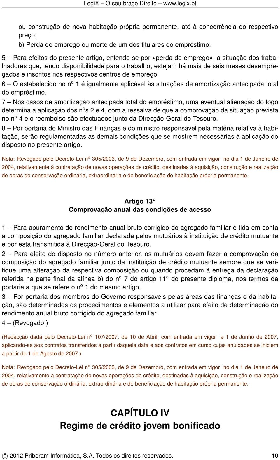 nos respectivos centros de emprego. 6 O estabelecido no n o 1 é igualmente aplicável às situações de amortização antecipada total do empréstimo.