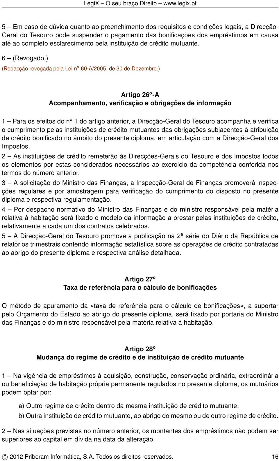 ) Artigo 26 o -A Acompanhamento, verificação e obrigações de informação 1 Para os efeitos do n o 1 do artigo anterior, a Direcção-Geral do Tesouro acompanha e verifica o cumprimento pelas