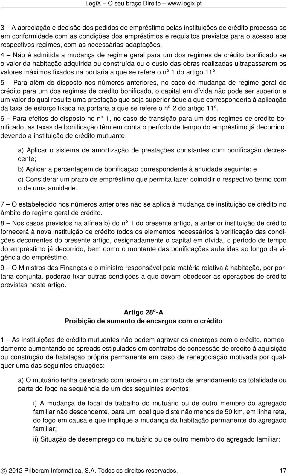 4 Não é admitida a mudança de regime geral para um dos regimes de crédito bonificado se o valor da habitação adquirida ou construída ou o custo das obras realizadas ultrapassarem os valores máximos