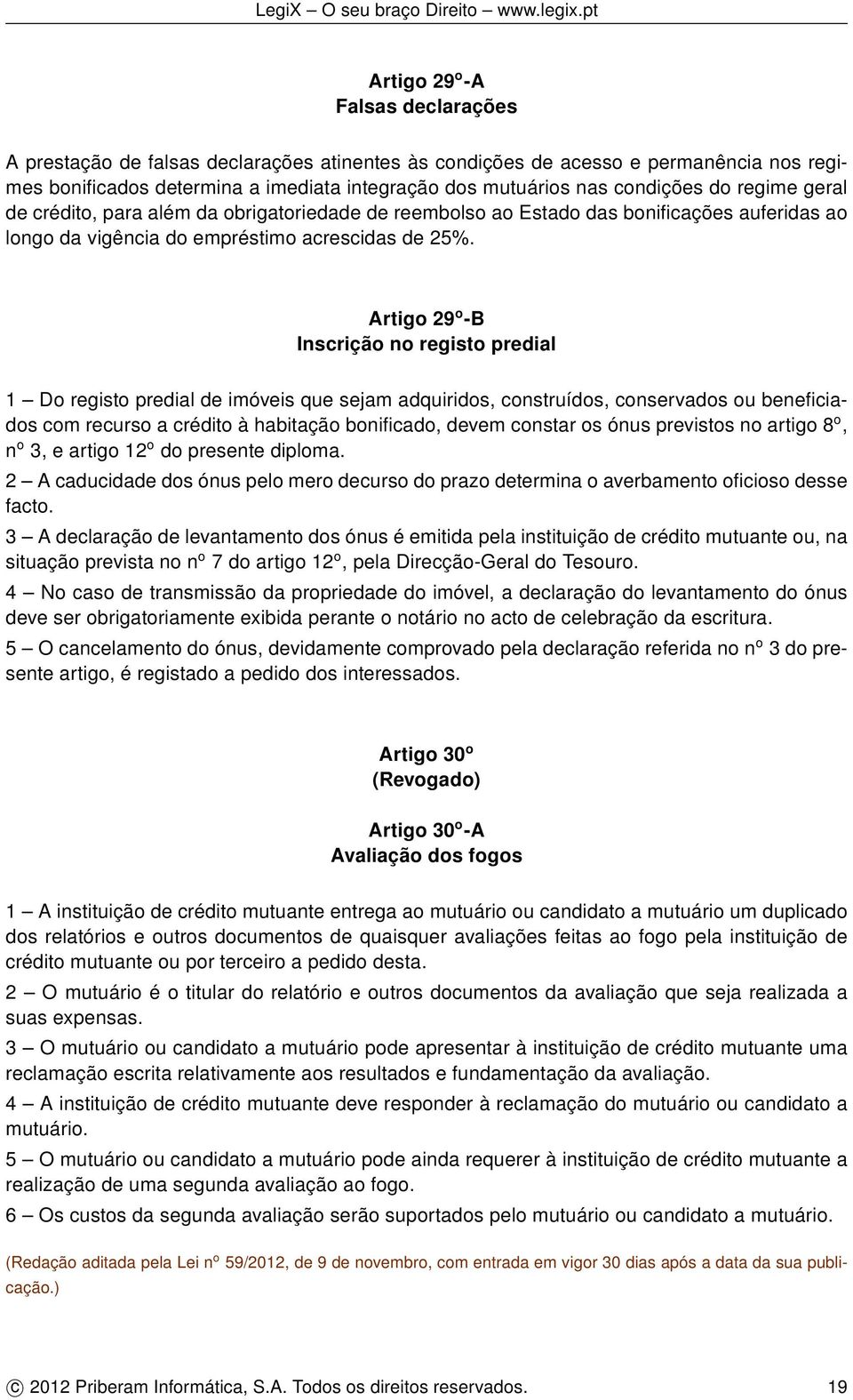 Artigo 29 o -B Inscrição no registo predial 1 Do registo predial de imóveis que sejam adquiridos, construídos, conservados ou beneficiados com recurso a crédito à habitação bonificado, devem constar