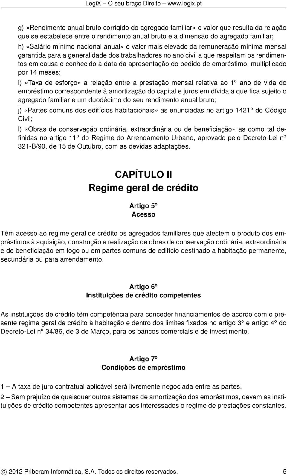 apresentação do pedido de empréstimo, multiplicado por 14 meses; i) «Taxa de esforço» a relação entre a prestação mensal relativa ao 1 o ano de vida do empréstimo correspondente à amortização do