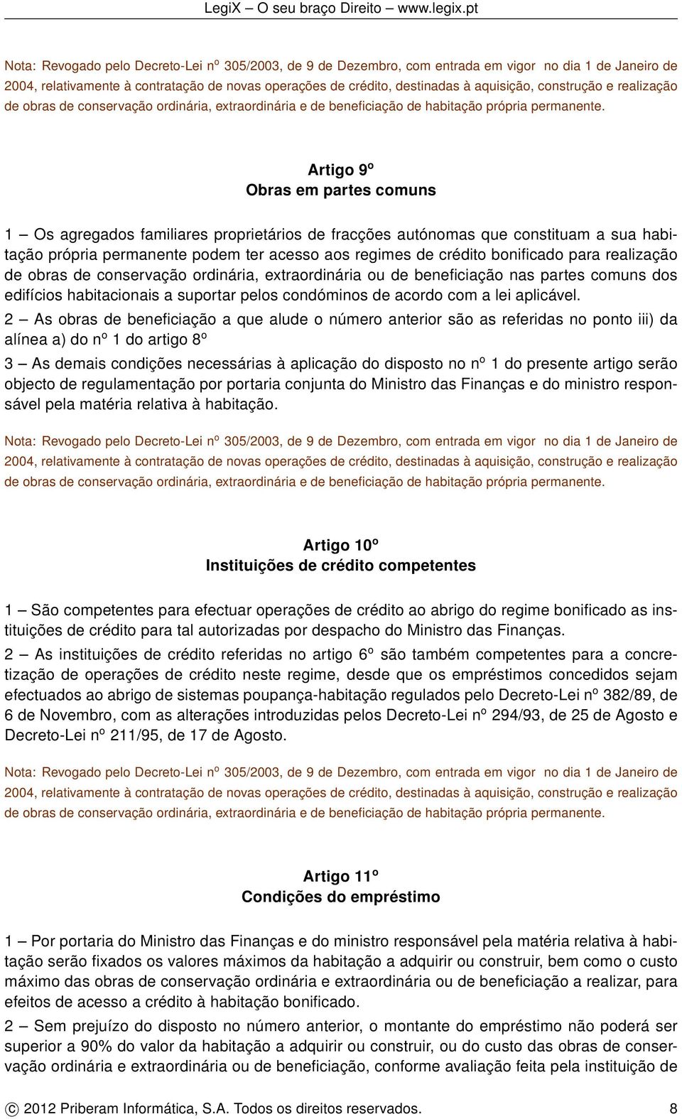 2 As obras de beneficiação a que alude o número anterior são as referidas no ponto iii) da alínea a) do n o 1 do artigo 8 o 3 As demais condições necessárias à aplicação do disposto no n o 1 do