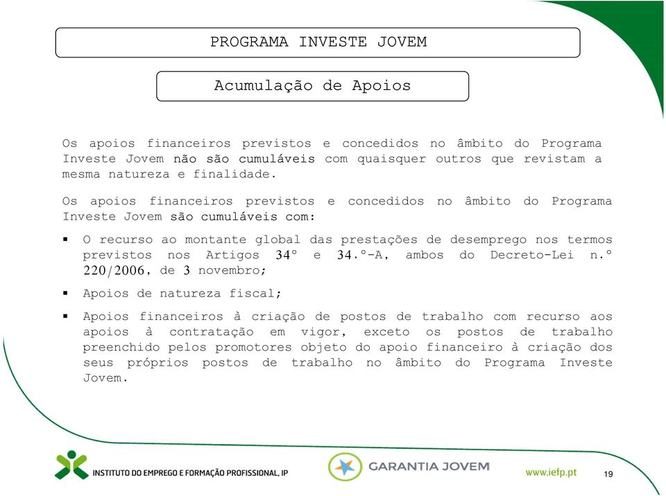 Os apoios financeiros previstos e concedidos no âmbito do Programa Investe Jovem são cumuláveis com: O recurso ao montante global das prestações de desemprego nos termos previstos nos