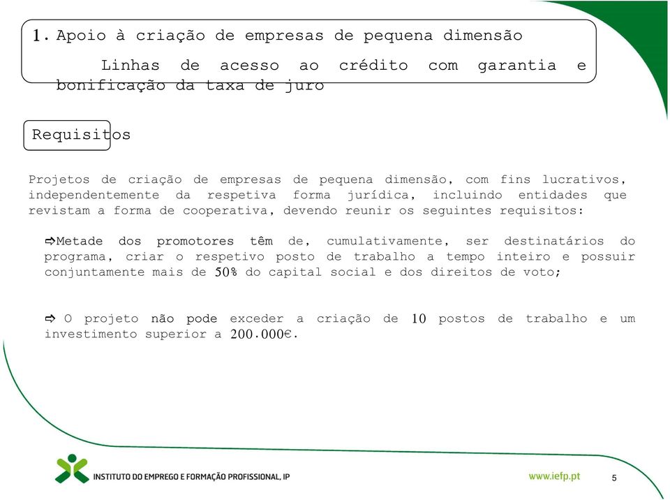 seguintes requisitos: Metade dos promotores têm de, cumulativamente, ser destinatários do programa, criar o respetivo posto de trabalho a tempo inteiro e possuir