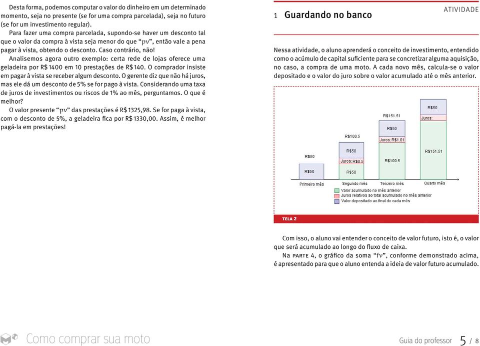 Analsemos agora outro exemplo: certa rede de lojas oferece uma geladera por R$ 1400 em 10 prestações de R$ 140. O comprador nsste em pagar à vsta se receber algum desconto.