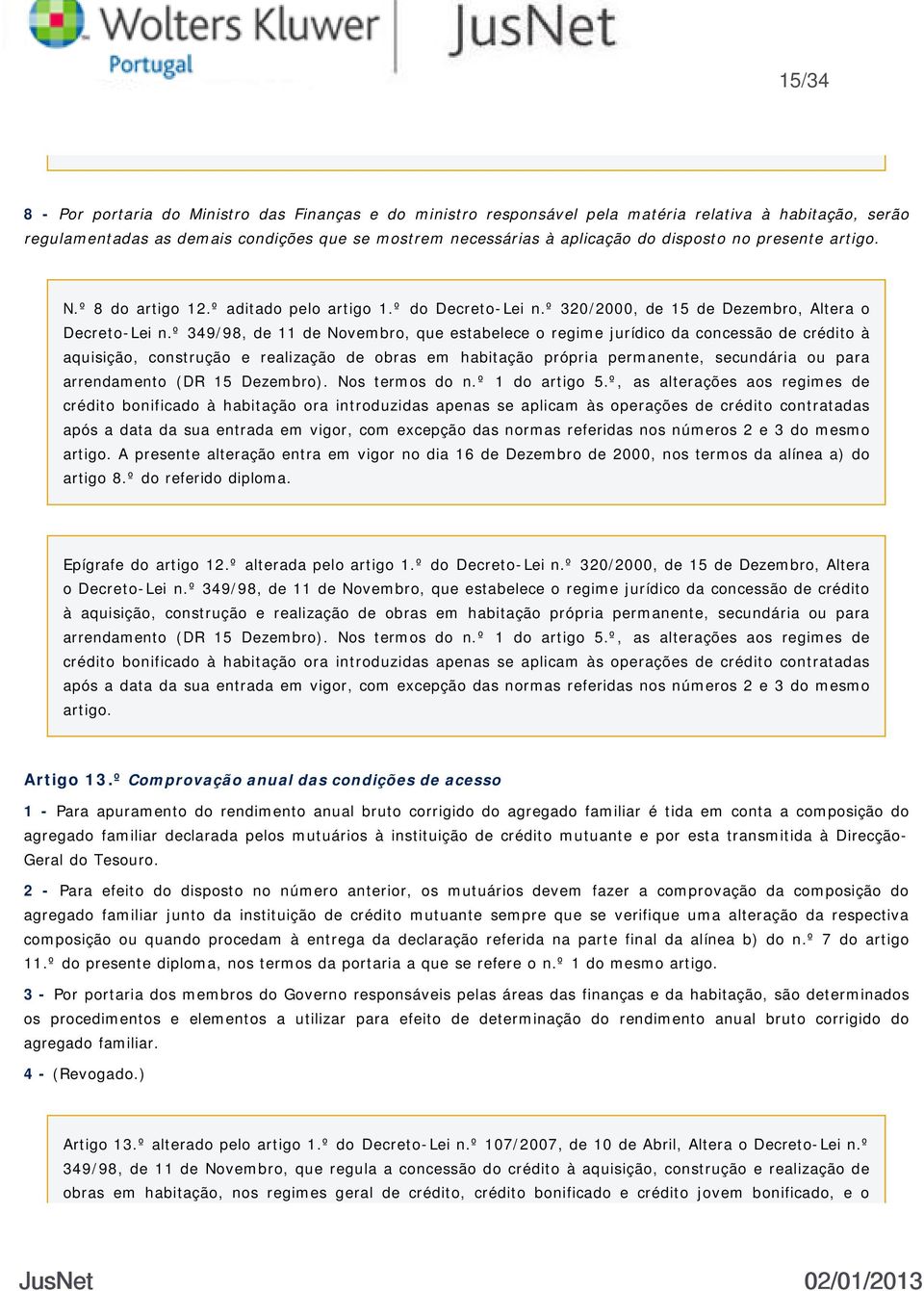 º, as alterações aos regimes de crédito bonificado à habitação ora introduzidas apenas se aplicam às operações de crédito contratadas após a data da sua entrada em vigor, com excepção das normas