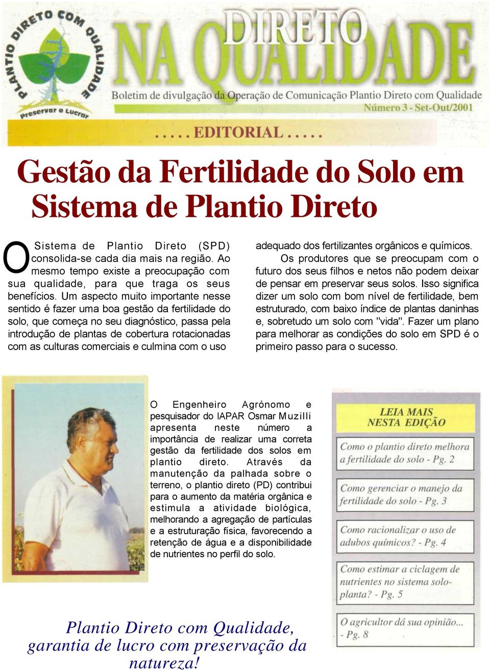 Um aspecto muito importante nesse sentido é fazer uma boa gestão da fertilidade do solo, que começa no seu diagnóstico, passa pela introdução de plantas de cobertura rotacionadas com as culturas