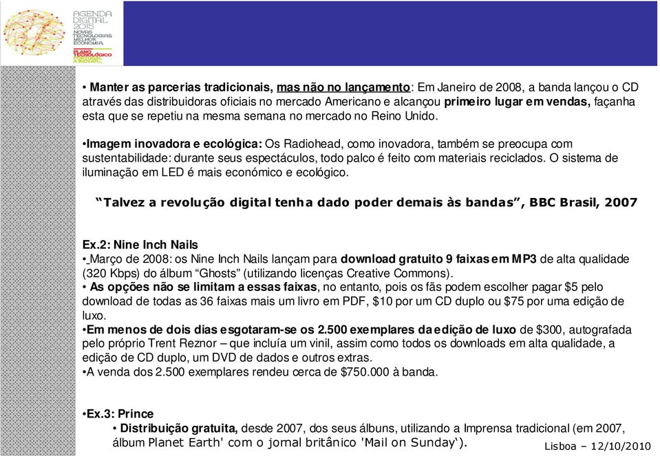 Imagem inovadora e ecológica: Os Radiohead, como inovadora, também se preocupa com sustentabilidade: durante seus espectáculos, todo palco é feito com materiais reciclados.