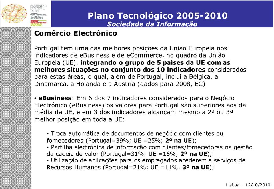 Holanda e a Áustria (dados para 2008, EC) ebusiness: Em 6 dos 7 indicadores considerados para o Negócio Electrónico (ebusiness) os valores para Portugal são superiores aos da média da UE, e em 3 dos