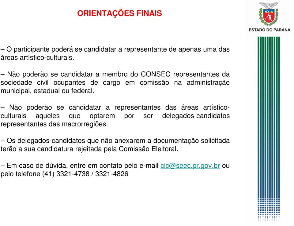 Não poderão se candidatar a representantes das áreas artísticoculturais aqueles que optarem por ser delegados-candidatos representantes das macrorregiões.