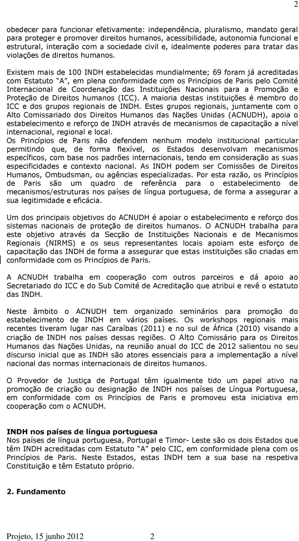 Existem mais de 100 INDH estabelecidas mundialmente; 69 foram já acreditadas com Estatuto A, em plena conformidade com os Princípios de Paris pelo Comité Internacional de Coordenação das Instituições